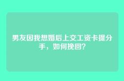 男友因我想婚后上交工资卡提分手，如何挽回？