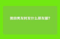 挽回男友时发什么朋友圈？