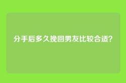 分手后多久挽回男友比较合适？