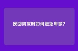 挽回男友时如何避免卑微？