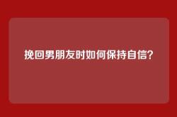 挽回男朋友时如何保持自信？