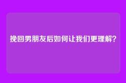 挽回男朋友后如何让我们更理解？