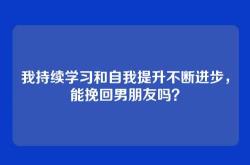 我持续学习和自我提升不断进步，能挽回男朋友吗？