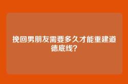 挽回男朋友需要多久才能重建道德底线？