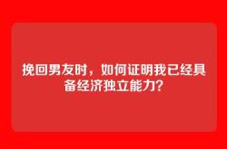 挽回男友时，如何证明我已经具备经济独立能力？