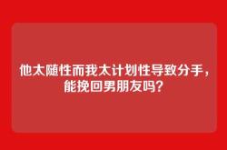 他太随性而我太计划性导致分手，能挽回男朋友吗？