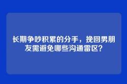 长期争吵积累的分手，挽回男朋友需避免哪些沟通雷区？
