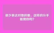 很少表达对他的爱，这样的分手能挽回吗？