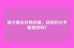很少表达对他的爱，这样的分手能挽回吗？