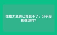 性格太急躁让他受不了，分手后能挽回吗？