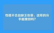 性格不合且缺乏包容，这样的分手能挽回吗？