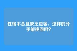 性格不合且缺乏包容，这样的分手能挽回吗？