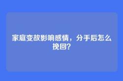 家庭变故影响感情，分手后怎么挽回？