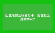 因生活缺乏惊喜分手，现在怎么挽回男友？