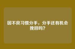 因不良习惯分手，分手还有机会挽回吗？