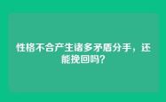 性格不合产生诸多矛盾分手，还能挽回吗？