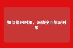 如何挽回对象，深情挽回挚爱对象