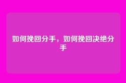 如何挽回分手，如何挽回决绝分手