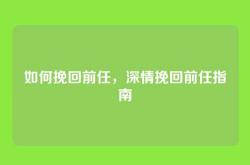 如何挽回前任，深情挽回前任指南
