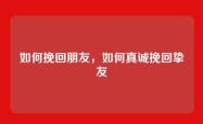 如何挽回朋友，如何真诚挽回挚友