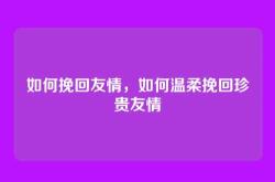 如何挽回友情，如何温柔挽回珍贵友情