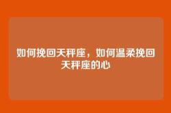 如何挽回天秤座，如何温柔挽回天秤座的心
