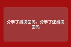 分手了能挽回吗，分手了还能挽回吗