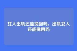 女人出轨还能挽回吗，出轨女人还能挽回吗