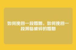 如何挽回一段婚姻，如何挽回一段濒临破碎的婚姻