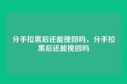 分手拉黑后还能挽回吗，分手拉黑后还能挽回吗