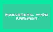 挽回机构真的有用吗，专业挽回机构真的有效吗