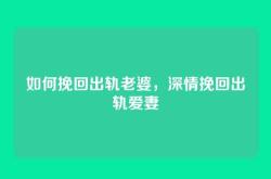如何挽回出轨老婆，深情挽回出轨爱妻