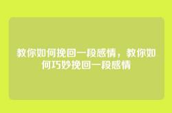 教你如何挽回一段感情，教你如何巧妙挽回一段感情
