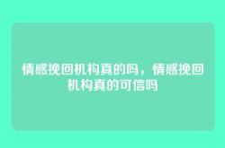 情感挽回机构真的吗，情感挽回机构真的可信吗