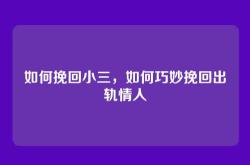 如何挽回小三，如何巧妙挽回出轨情人