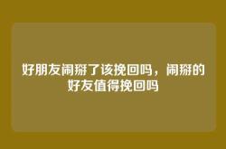 好朋友闹掰了该挽回吗，闹掰的好友值得挽回吗