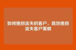 如何挽回流失的客户，高效挽回流失客户策略