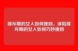 排斥期的女人如何挽回，深陷排斥期的女人如何巧妙挽回