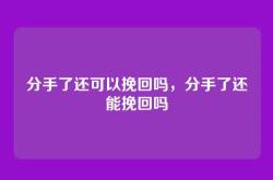分手了还可以挽回吗，分手了还能挽回吗