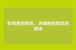 如何挽回网恋，深情挽回网恋的秘诀