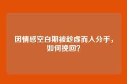 因情感空白期被趁虚而入分手，如何挽回？