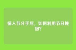 情人节分手后，如何利用节日挽回？