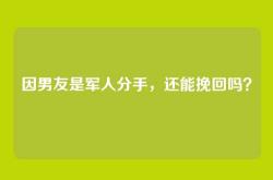 因男友是军人分手，还能挽回吗？