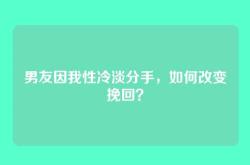男友因我性冷淡分手，如何改变挽回？