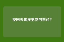挽回天蝎座男友的禁忌？