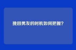 挽回男友的时机如何把握？