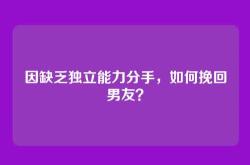 因缺乏独立能力分手，如何挽回男友？