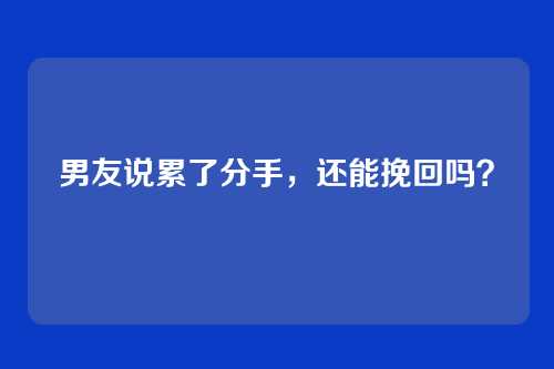 男友说累了分手，还能挽回吗？