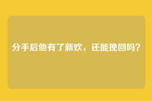 分手后他有了新欢，还能挽回吗？