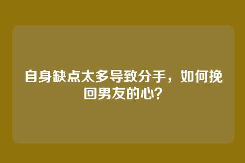 自身缺点太多导致分手，如何挽回男友的心？